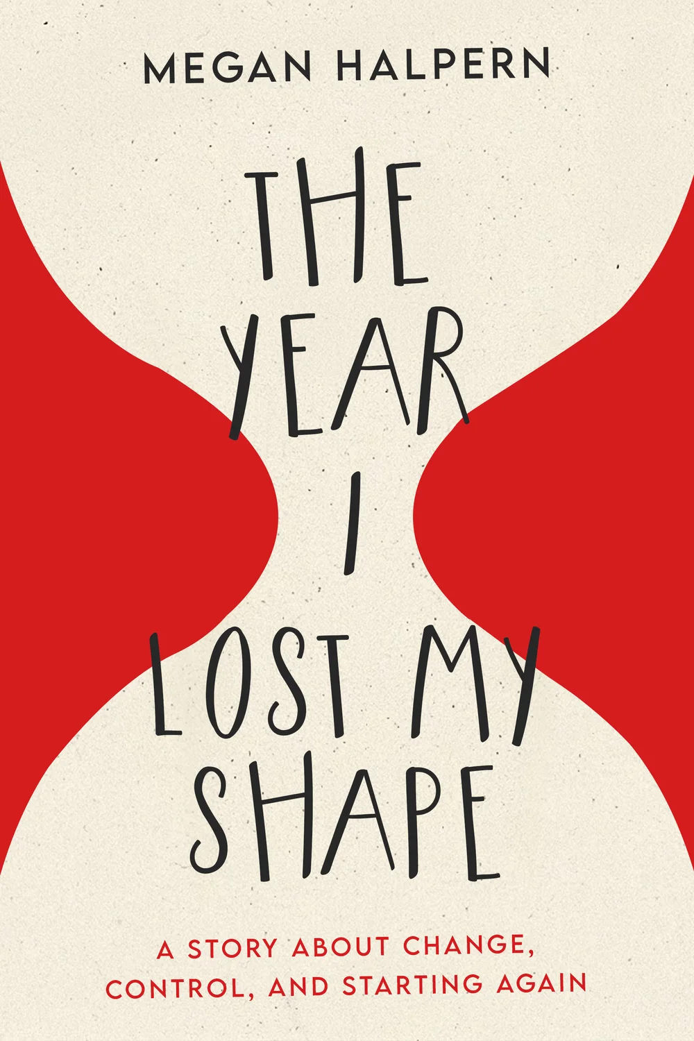 The Year I Lost My Shape by Megan Halpern: the title in tall hand-drawn capitals between two red shapes that pinch a cream page into an hourglass.